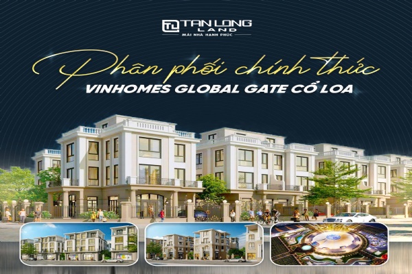 Tân Long Land chính thức phân phối Vinhomes Global Gate Cổ Loa, Đông Anh